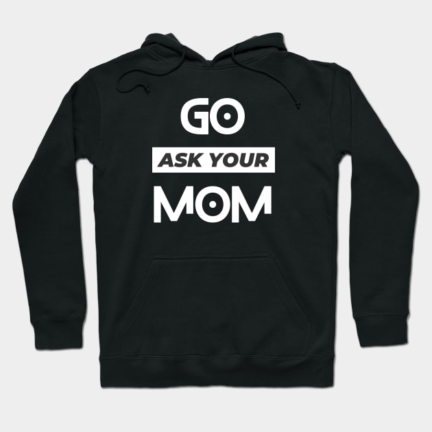 Go Ask Your mom, father's day Hoodie by SHAIKY